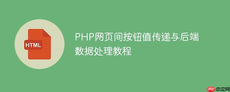 PHP网页间按钮值传递与后端数据处理教程
