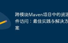 跨模塊Maven項(xiàng)目中的資源文件訪問：最佳實(shí)踐與解決方案
