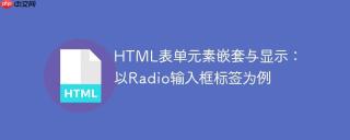 HTML表单元素嵌套与显示：以Radio输入框标签为例