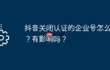 抖音关闭认证的企业号怎么弄？有影响吗？