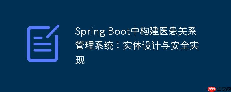 Spring Boot中构建医患关系管理系统：实体设计与安全实现