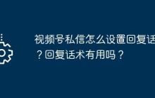 视频号私信怎么设置回复话术？回复话术有用吗？