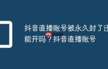 抖音直播账号被永久封了还能开吗？抖音直播账号