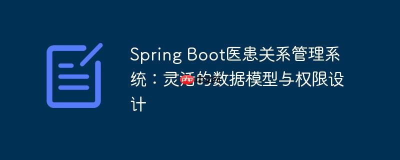 Spring Boot医患关系管理系统：灵活的数据模型与权限设计