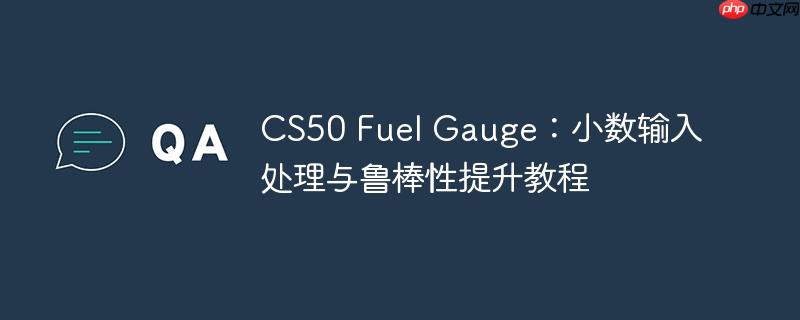 CS50 Fuel Gauge：小数输入处理与鲁棒性提升教程-小浪学习网