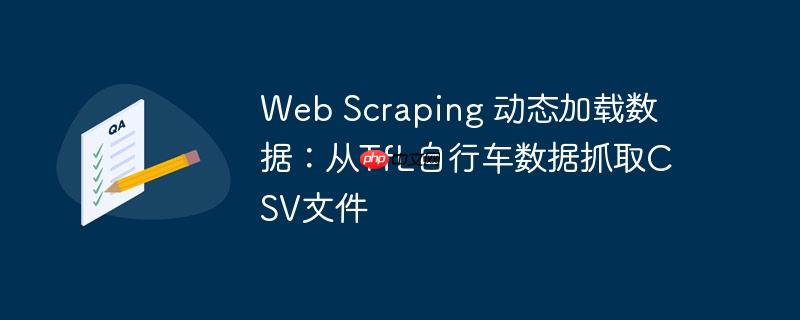 Web Scraping 动态加载数据：从TfL自行车数据抓取CSV文件-小浪学习网