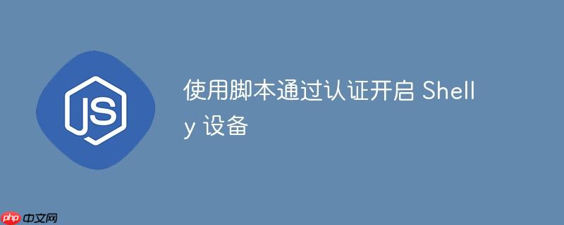 使用脚本通过认证开启 shelly 设备