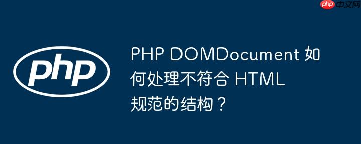 PHP DOMDocument 如何处理不符合 HTML 规范的结构？-小浪学习网