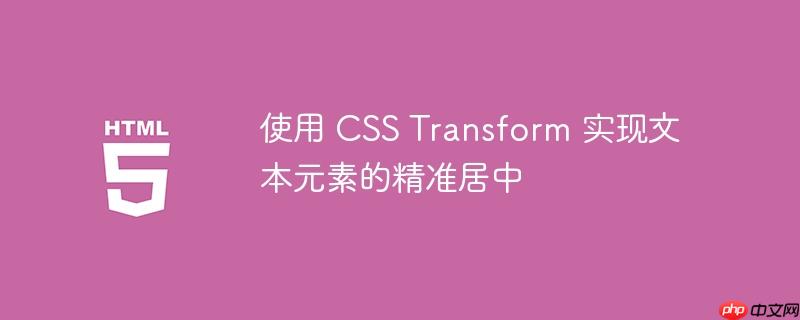 使用 CSS Transform 实现文本元素的精准居中