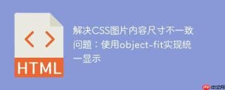 解决CSS图片内容尺寸不一致问题：使用object-fit实现统一显示