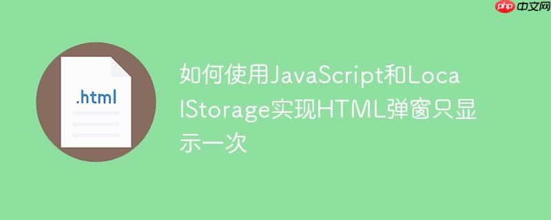 如何使用JavaScript和LocalStorage实现HTML弹窗只显示一次-小浪学习网