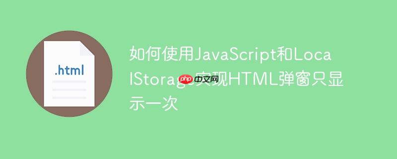 如何使用JavaScript和LocalStorage实现HTML弹窗只显示一次