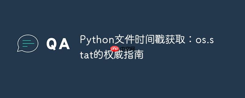 Python文件时间戳获取：os.stat的权威指南
