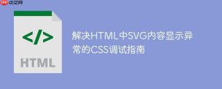 解决HTML中SVG内容显示异常的CSS调试指南