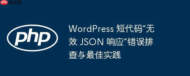 WordPress 短代码“无效 JSON 响应”错误排查与最佳实践-小浪学习网