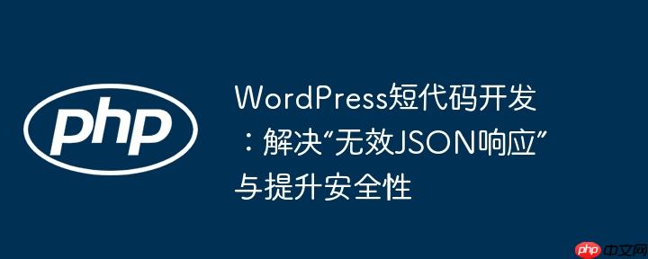 wordpress短代码开发：解决“无效json响应”与提升安全性
