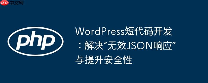 WordPress短代码开发:解决“无效JSON响应”与提升安全性