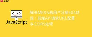 解决MERN栈用户注册404错误：前端API请求URL配置与CORS处理