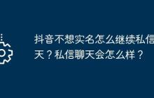 抖音不想实名怎么继续私信聊天？私信聊天会怎么样？