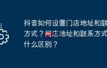 抖音如何设置门店地址和联系方式？门店地址和联系方式有什么区别？