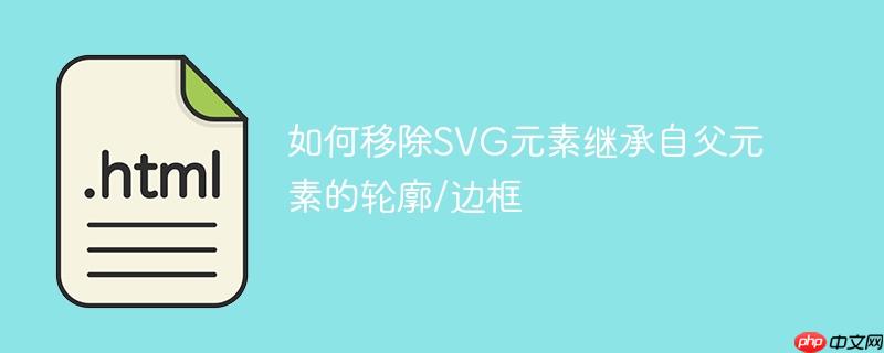 如何移除SVG元素继承自父元素的轮廓/边框