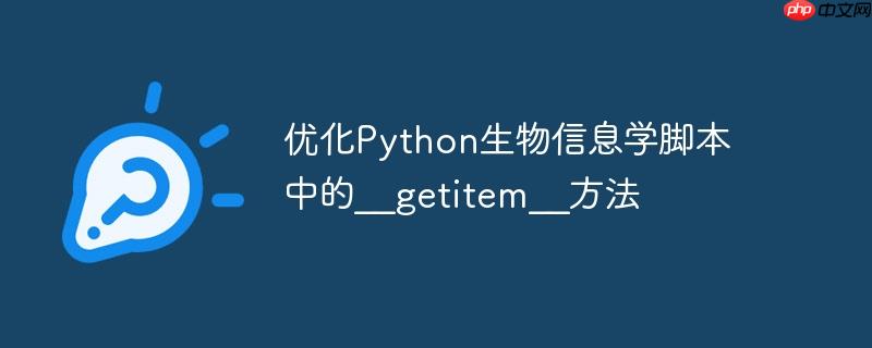 优化python生物信息学脚本中的__getitem__方法
