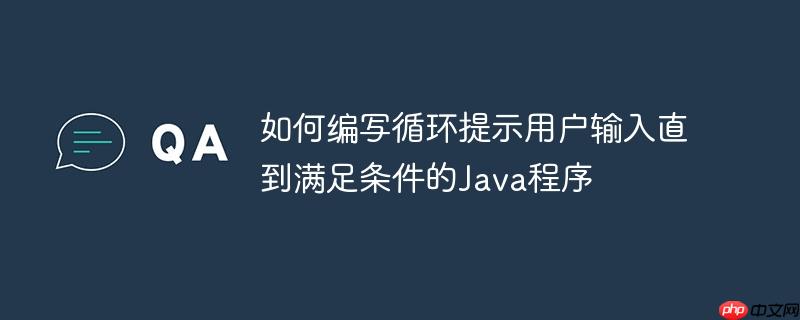 如何编写循环提示用户输入直到满足条件的Java程序-小浪学习网