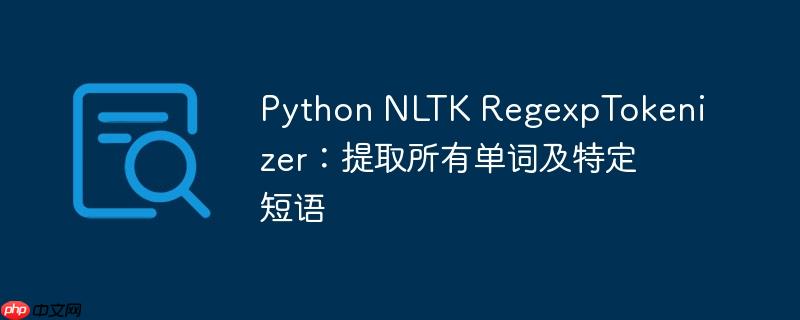 python nltk regexptokenizer:提取所有单词及特定短语