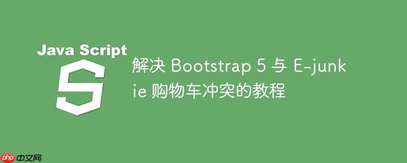 解决 Bootstrap 5 与 E-junkie 购物车冲突的教程