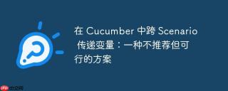 在 cucumber 中跨 scenario 传递变量:一种不推荐但可行的方案
