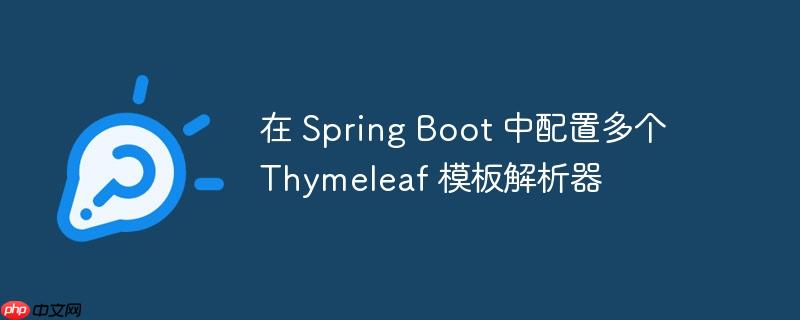 在 spring boot 中配置多个 thymeleaf 模板解析器