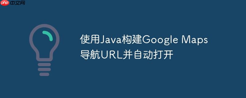 使用Java构建Google Maps导航URL并自动打开