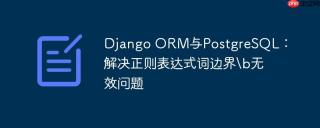 Django ORM与PostgreSQL：解决正则表达式词边界\b无效问题