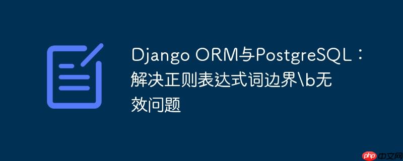django orm与postgresql：解决正则表达式词边界\b无效问题