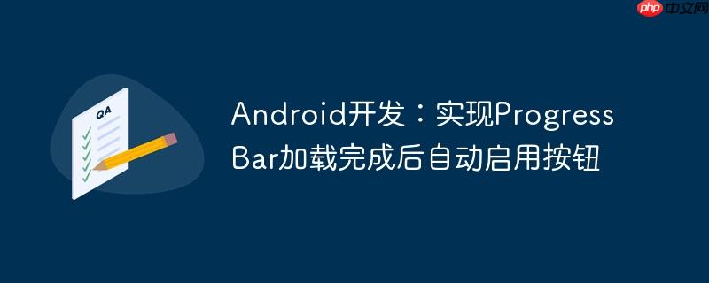 Android开发：实现ProgressBar加载完成后自动启用按钮-小浪学习网