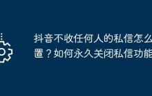 抖音不收任何人的私信怎么设置？如何永久关闭私信功能？