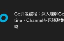 Go并发编程：深入理解Goroutine、Channel与死锁避免策略