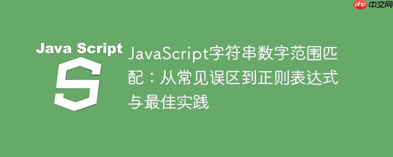 JavaScript字符串数字范围匹配:从常见误区到正则表达式与最佳实践