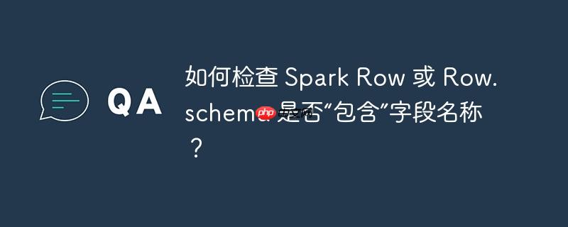 如何检查 Spark Row 或 Row.schema 是否“包含”字段名称？-小浪学习网