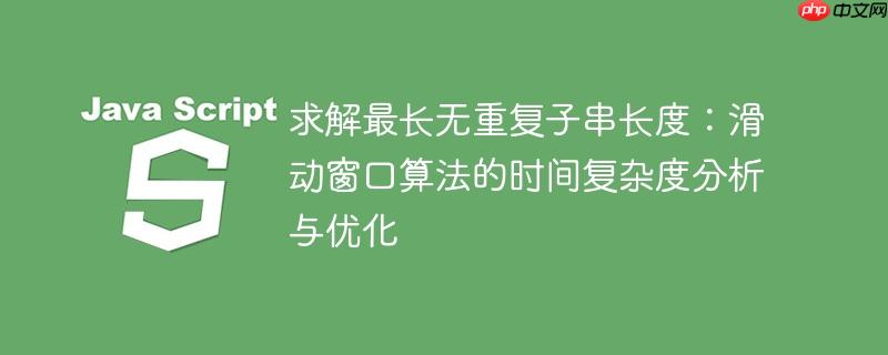 求解最长无重复子串长度：滑动窗口算法的时间复杂度分析与优化
