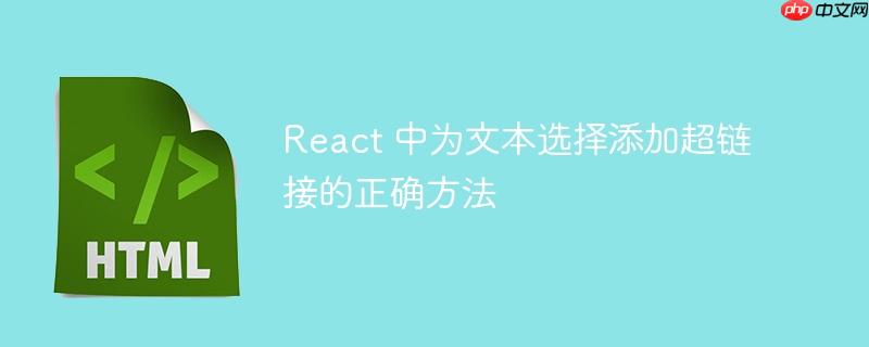 react 中为文本选择添加超链接的正确方法