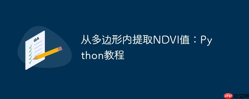 从多边形内提取ndvi值:python教程