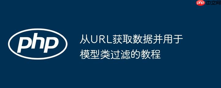 从URL获取数据并用于模型类过滤的教程-小浪学习网