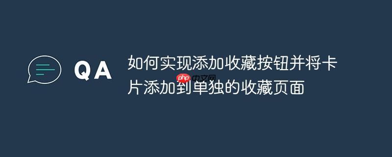如何实现添加收藏按钮并将卡片添加到单独的收藏页面-小浪学习网