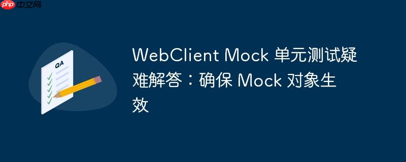 WebClient Mock 单元测试疑难解答：确保 Mock 对象生效-小浪学习网