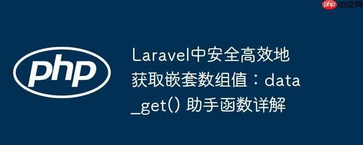 Laravel中安全高效地获取嵌套数组值:data_get() 助手函数详解