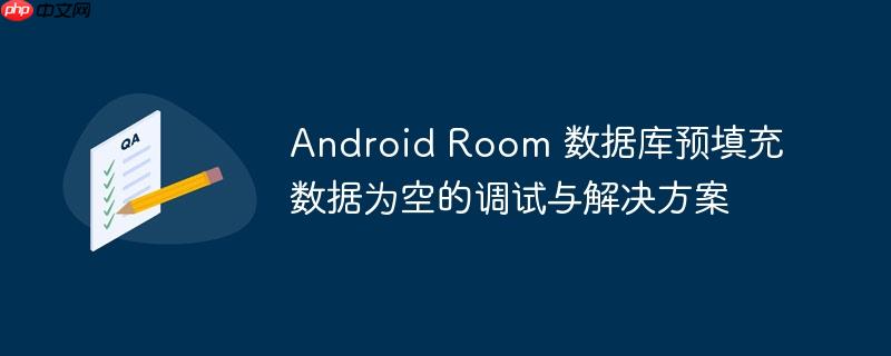 Android Room 数据库预填充数据为空的调试与解决方案
