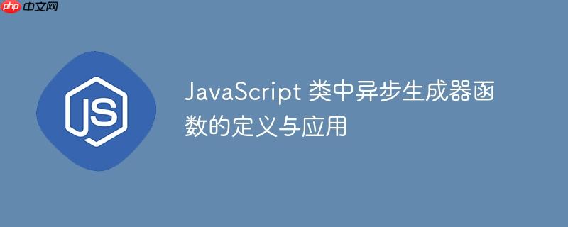JavaScript 类中异步生成器函数的定义与应用-小浪学习网