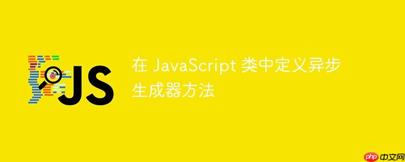 在 JavaScript 类中定义异步生成器方法