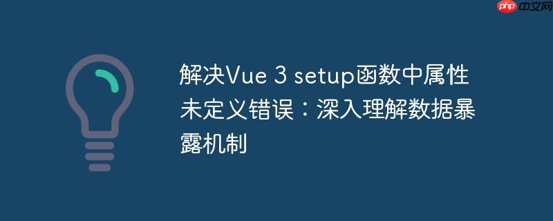 解决Vue 3 setup函数中属性未定义错误：深入理解数据暴露机制
